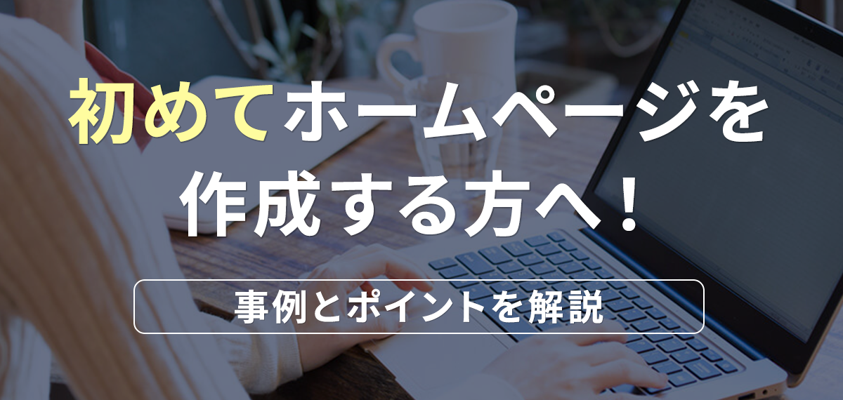 初めてホームページを作成する方へ！事例とポイントを解説