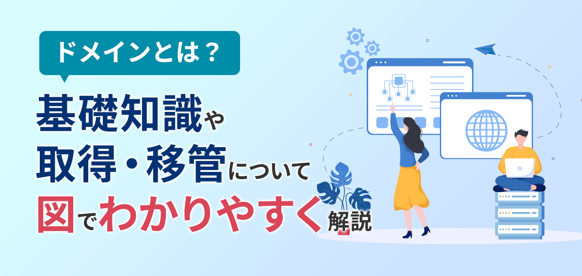 ドメインとは？基礎知識や取得・移管について図でわかりやすく解説